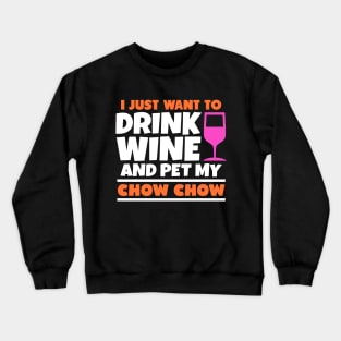 I just want to drink wine and pet my chow chow Crewneck Sweatshirt